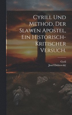 Cyrill und Method, der Slawen Apostel, Ein historisch-kritischer Versuch. 1