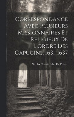 Nicolas Claude Fabri De Peiresc - Correspondance Avec Plusieurs Missionnaires Et Religieux De L'ordre Des Capucins, 1631-1637, Inbunden