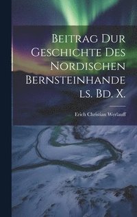 bokomslag Beitrag dur Geschichte Des nordischen Bernsteinhandels. Bd. X.