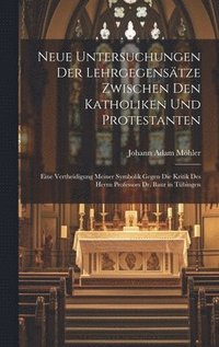 bokomslag Neue Untersuchungen Der Lehrgegenstze Zwischen Den Katholiken Und Protestanten