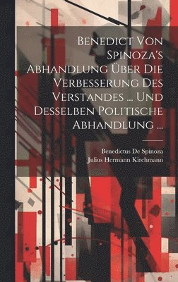 Benedictus De Spinoza, Julius Hermann Kirchmann - Benedict Von Spinoza's Abhandlung Über Die Verbesserung Des Verstandes ... Und Desselben Politische Abhandlung ..., Inbunden