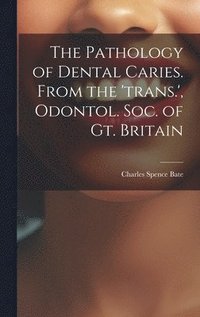 bokomslag The Pathology of Dental Caries. From the 'trans.', Odontol. Soc. of Gt. Britain
