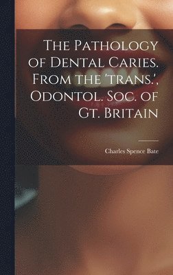 Charles Spence Bate - Pathology of Dental Caries. From the 'trans.', Odontol. Soc. of Gt. Britain, Inbunden