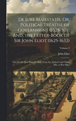 John Eliot - De Jure Maiestatis, Or, Political Treatise of Government (1628-30); And, the Letter-Book of Sir John Eliot (1625-1632), Inbunden