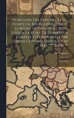 bokomslag Nobiliaire Des Pays-Bas, Et Du Comt De Bourgogne...Depuis Le Rgne De Philippe Le Bon... Jusqu'a La Mort De L'empereur Charles Vi.Pcraportes Par Ordre Chronologieque, Par M.D. **** S.D.H. **