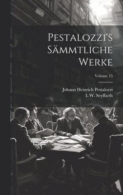 Pestalozzi's Smmtliche Werke; Volume 15 1