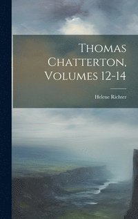 bokomslag Thomas Chatterton, Volumes 12-14