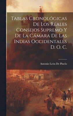 bokomslag Tablas Cronolgicas De Los Reales Consejos Supremo Y De La Cmara De Las Indias Occidentales D. O. C.