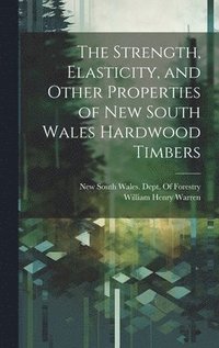bokomslag Strength, Elasticity, and Other Properties of New South Wales Hardwood Timbers