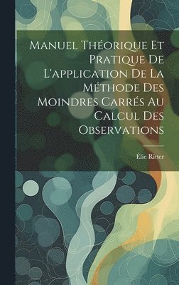 bokomslag Manuel Thorique Et Pratique De L'application De La Mthode Des Moindres Carrs Au Calcul Des Observations