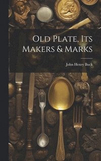 bokomslag Old Plate, Its Makers & Marks