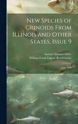 bokomslag New Species of Crinoids From Illinois and Other States, Issue 9; issue 1896