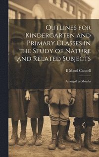 bokomslag Outlines for Kindergarten and Primary Classes in the Study of Nature and Related Subjects