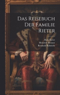 Reinhold Röhricht, Heinrich Meisner, Hans Rieter - Reisebuch Der Familie Rieter, Inbunden