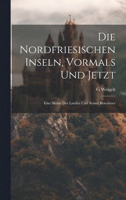 bokomslag Die Nordfriesischen Inseln, Vormals Und Jetzt