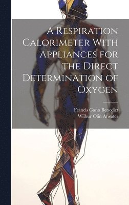 bokomslag A Respiration Calorimeter With Appliances for the Direct Determination of Oxygen