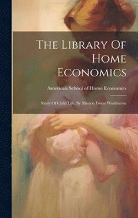 bokomslag The Library Of Home Economics: Study Of Child Life, By Marion Foster Washburne