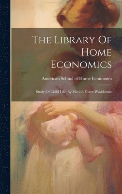 The Library Of Home Economics: Study Of Child Life, By Marion Foster Washburne 1