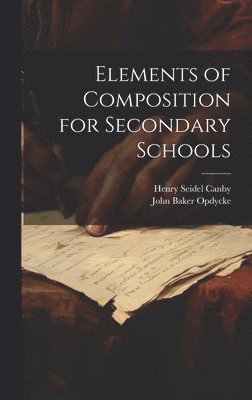 Henry Seidel Canby, John Baker Opdycke - Elements of Composition for Secondary Schools, Inbunden
