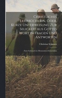 bokomslag Christliches Lehrbchlein, Oder, Kurze Unterweisung Zur Seligkeit Aus Gottes Wort in Fragen Und Antworten