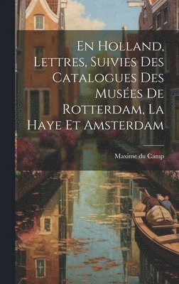 Maxime Du Camp - En Holland, Lettres, Suivies Des Catalogues Des Musées De Rotterdam, La Haye Et Amsterdam, Inbunden