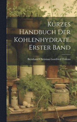 Kurzes Handbuch der Kohlenhydrate. Erster Band 1