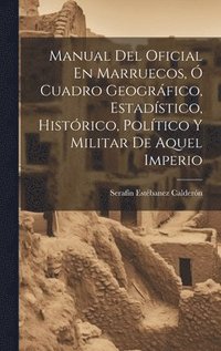 bokomslag Manual Del Oficial En Marruecos,  Cuadro Geogrfico, Estadstico, Histrico, Poltico Y Militar De Aquel Imperio