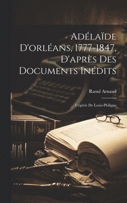 Adlade D'orlans, 1777-1847, D'aprs Des Documents Indits 1