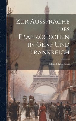 Eduard Koschwitz - Zur Aussprache Des Französischen in Genf Und Frankreich, Inbunden