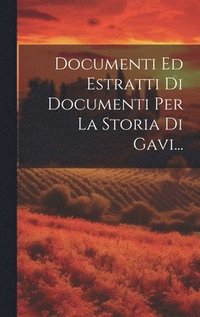 bokomslag Documenti Ed Estratti Di Documenti Per La Storia Di Gavi...