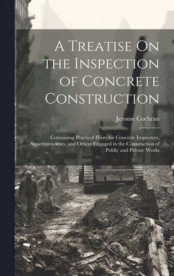 bokomslag A Treatise On the Inspection of Concrete Construction