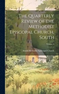 bokomslag The Quarterly Review of the Methodist Episcopal Church, South; Volume 6