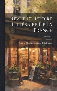 bokomslag Revue D'histoire Littéraire De La France; Volume 12