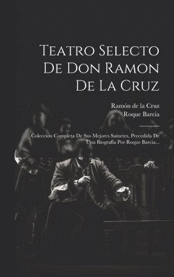 Roque Barcia, Ramón de la Cruz - Teatro Selecto De Don Ramon De La Cruz, Inbunden