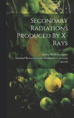 National Research Council (U S Com, Arthur Holly Compton - Secondary Radiations Produced By X-rays, Inbunden