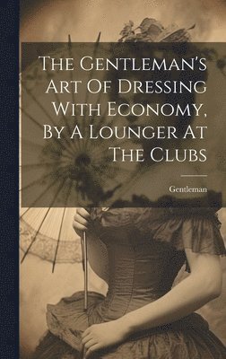 The Gentleman's Art Of Dressing With Economy, By A Lounger At The Clubs 1