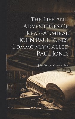John Stevens Cabot Abbott - Life And Adventures Of Rear-admiral John Paul Jones, Commonly Called Paul Jones, Inbunden