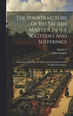 John Gauden, Charles I (King of England) - Pourtraicture Of His Sacred Majestie In His Solitudes And Sufferings, Inbunden