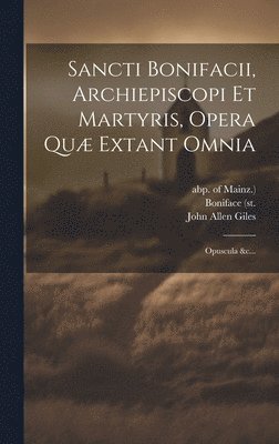 Sancti Bonifacii, Archiepiscopi Et Martyris, Opera Qu Extant Omnia 1