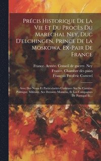 bokomslag Prcis Historique De La Vie Et Du Procs Du Marechal Ney, Duc D'elchingen, Prince De La Moskowa, Ex-pair De France