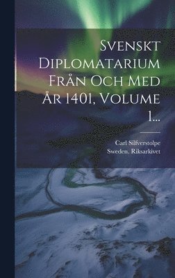 Svenskt Diplomatarium Frn Och Med r 1401, Volume 1... 1