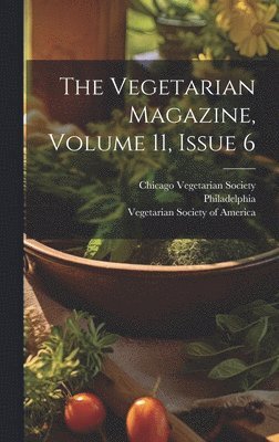 Chicago Vegetarian Society, Philadelphia, Vegetarian Society of America - Vegetarian Magazine, Volume 11, Issue 6, Inbunden