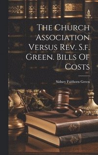 bokomslag The Church Association Versus Rev. S.f. Green. Bills Of Costs
