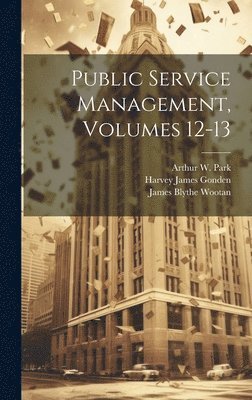 Harvey James Gonden, Arthur W Park, James Blythe Wootan - Public Service Management, Volumes 12-13, Inbunden