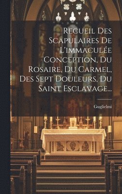 bokomslag Recueil Des Scapulaires De L'immaculée Conception, Du Rosaire, Du Carmel, Des Sept Douleurs, Du Saint Esclavage...