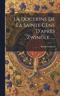 bokomslag La Doctrine De La Sainte Cne D'aprs Zwingle......