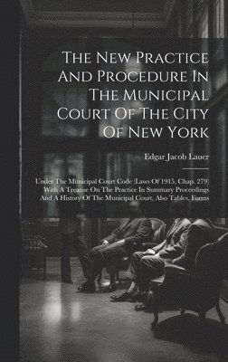 The New Practice And Procedure In The Municipal Court Of The City Of New York 1