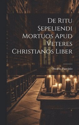 bokomslag De Ritu Sepeliendi Mortuos Apud Veteres Christianos Liber