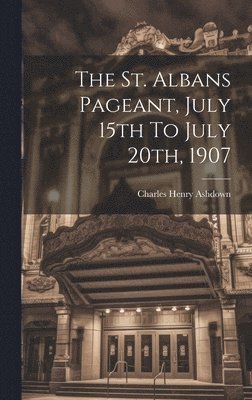 Charles Henry Ashdown - St. Albans Pageant, July 15th To July 20th, 1907, Inbunden