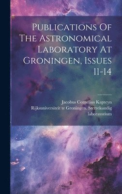 Rijksuniversiteit Te Groningen Sterr, Jacobus Cornelius Kapteyn - Publications Of The Astronomical Laboratory At Groningen, Issues 11-14, Inbunden